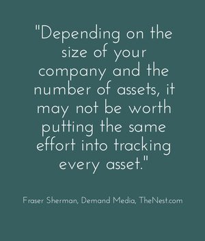 "Depending on the size of your company and the number of assets, it may not be worth putting the same effort into tracking every asset." - Fraser Sherman, Demand Media, TheNest.com