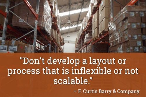"Don’t develop a layout or process that is inflexible or not scalable." - F. Curtis Barry & Company