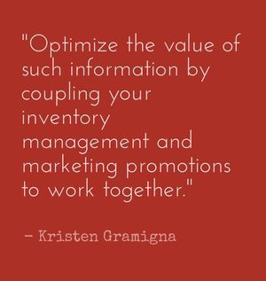 "Optimize the value of such information by coupling your inventory management and marketing promotions to work together." - Kristen Gramigna