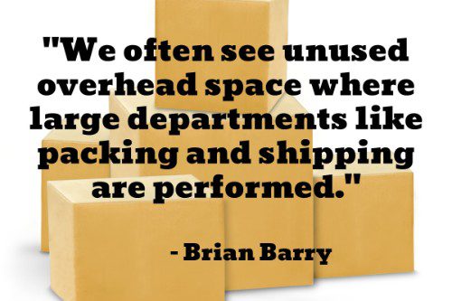"We often see unused overhead space where large departments like packing and shipping are performed." - Brian Barry