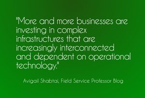 "More and more businesses are investing in complex infrastructures that are increasingly interconnected and dependent on operational technology." - Field Service Professor Blog