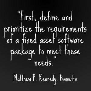 "First, define and prioritize the requirements of a fixed asset software package to meet these needs."