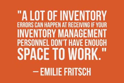 "A lot of inventory errors can happen at receiving if your inventory management personnel don't have enough space to work. " - Emilie Fritsch