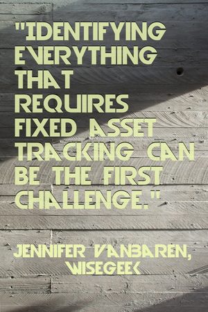 "Identifying everything that requires fixed asset tracking can be the first challenge." - Jennifer VanBaren, wiseGEEK