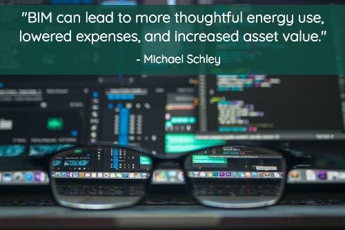 "BIM can lead to more thoughtful energy use, lowered expenses, and increased asset value."--Michael Schley as told by Jeff Link