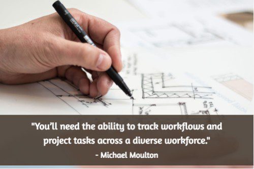 "That means you’ll need the ability to track workflows and project tasks across a diverse workforce." - Michael Moulton