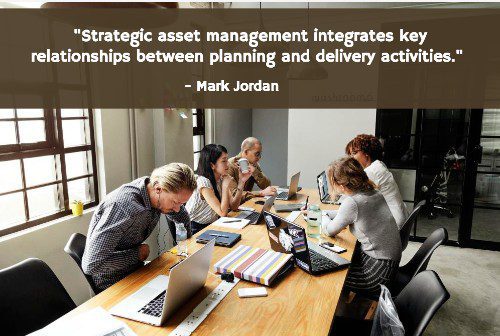 "Strategic asset management integrates key relationships between planning and delivery activities." - Mark Jordan