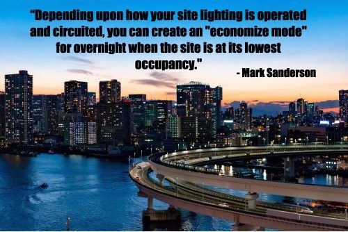 “Depending upon how your site lighting is operated and circuited, you can create an 'economize mode' for overnight when the site is at its lowest occupancy." - Facilities Net