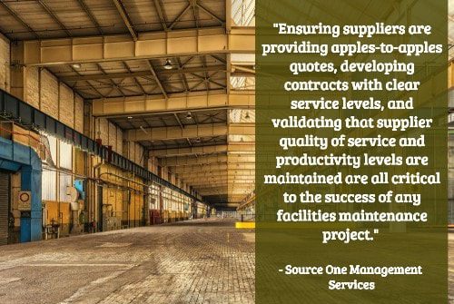 "Finding the right suppliers to maintain your facilities can be difficult and time-consuming. From janitorial services, to groundskeeping and maintenance supplies, ensuring suppliers are providing apples-to-apples quotes, developing contracts with clear service levels, and validating that supplier quality of service and productivity levels are maintained are all critical to the success of any facilities maintenance project." - SourceOne Management
