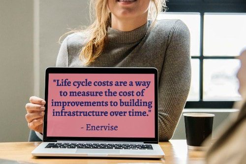 "Life cycle costs are a way to measure the cost of improvements to building infrastructure over time." - Enervise