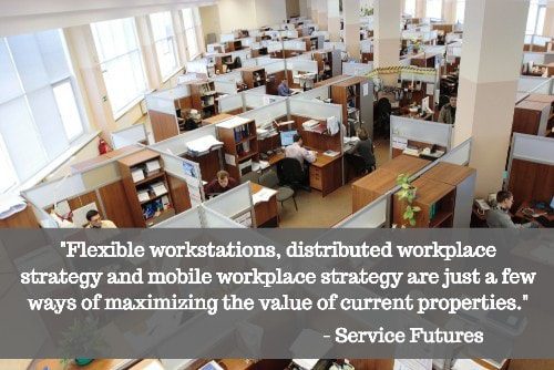 "Flexible workstations, distributed workplace strategy and mobile workplace strategy are just a few ways of maximizing the value of current properties." - Service Futures